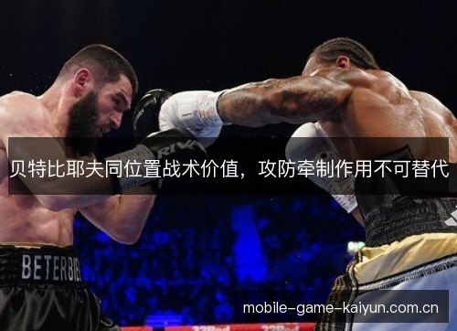 贝特比耶夫同位置战术价值，攻防牵制作用不可替代